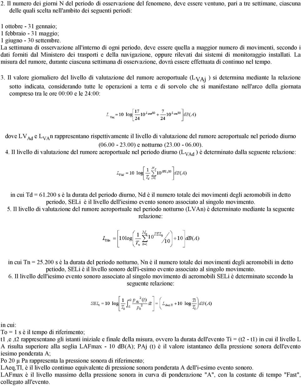 La settimana di osservazione all'interno di ogni periodo, deve essere quella a maggior numero di movimenti, secondo i dati forniti dal Ministero dei trasporti e della navigazione, oppure rilevati dai