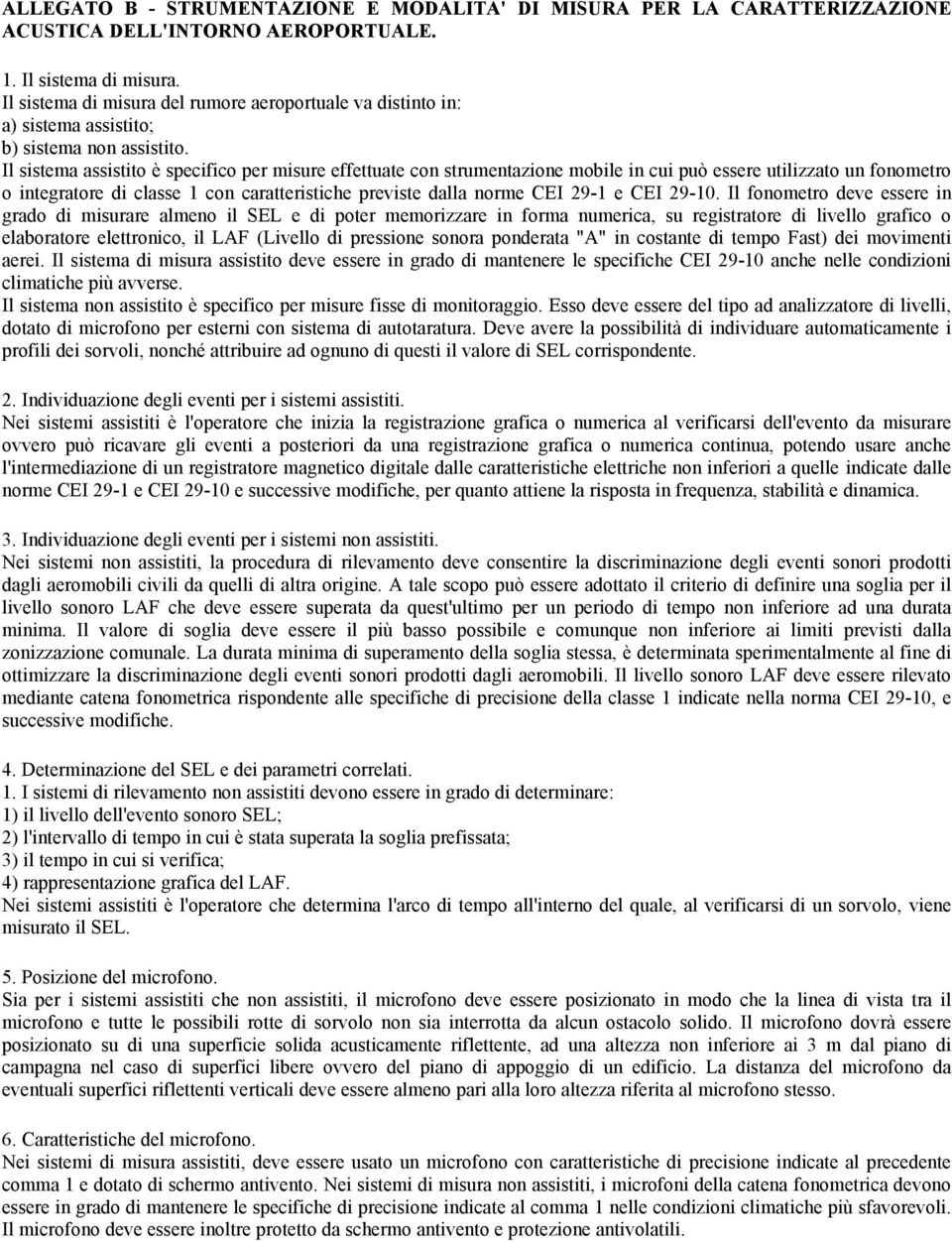 Il sistema assistito è specifico per misure effettuate con strumentazione mobile in cui può essere utilizzato un fonometro o integratore di classe 1 con caratteristiche previste dalla norme CEI 29-1