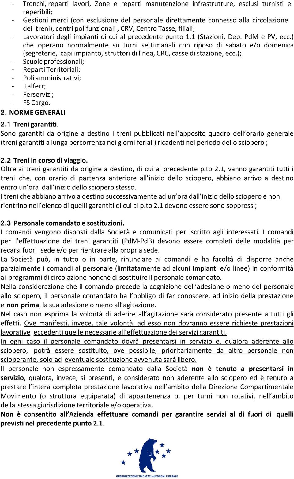 ) che operano normalmente su turni settimanali con riposo di sabato e/o domenica (segreterie, capi impianto,istruttori di linea, CRC, casse di stazione, ecc.