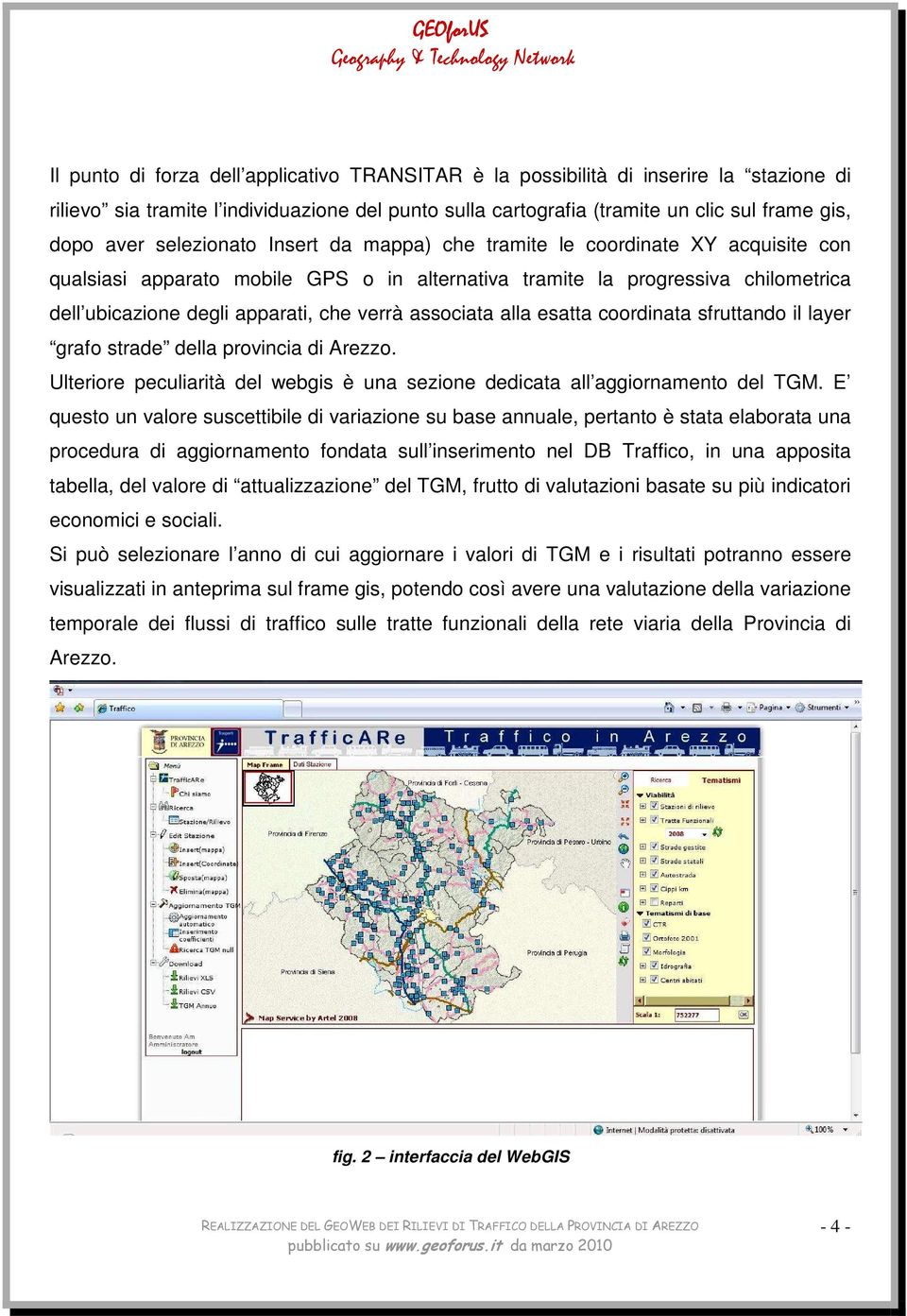 associata alla esatta coordinata sfruttando il layer grafo strade della provincia di Arezzo. Ulteriore peculiarità del webgis è una sezione dedicata all aggiornamento del TGM.