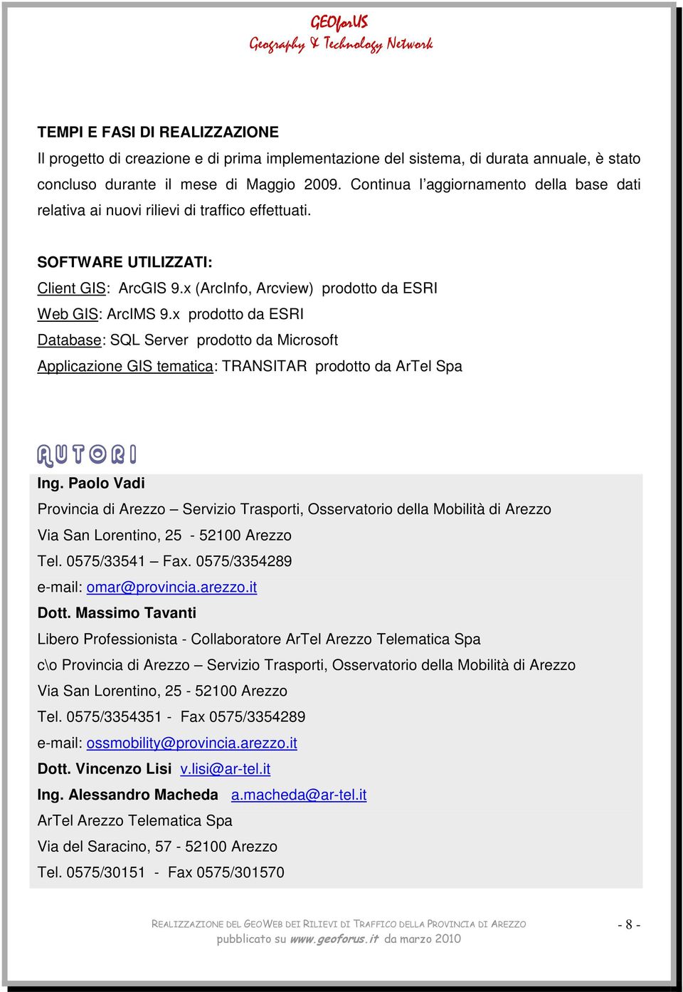 x prodotto da ESRI Database: SQL Server prodotto da Microsoft Applicazione GIS tematica: TRANSITAR prodotto da ArTel Spa A U T O R I Ing.