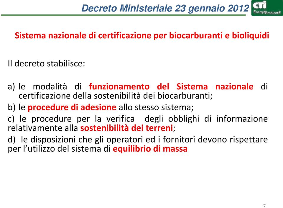 adesione allo stesso sistema; c) le procedure per la verifica degli obblighi di informazione relativamente alla sostenibilità dei