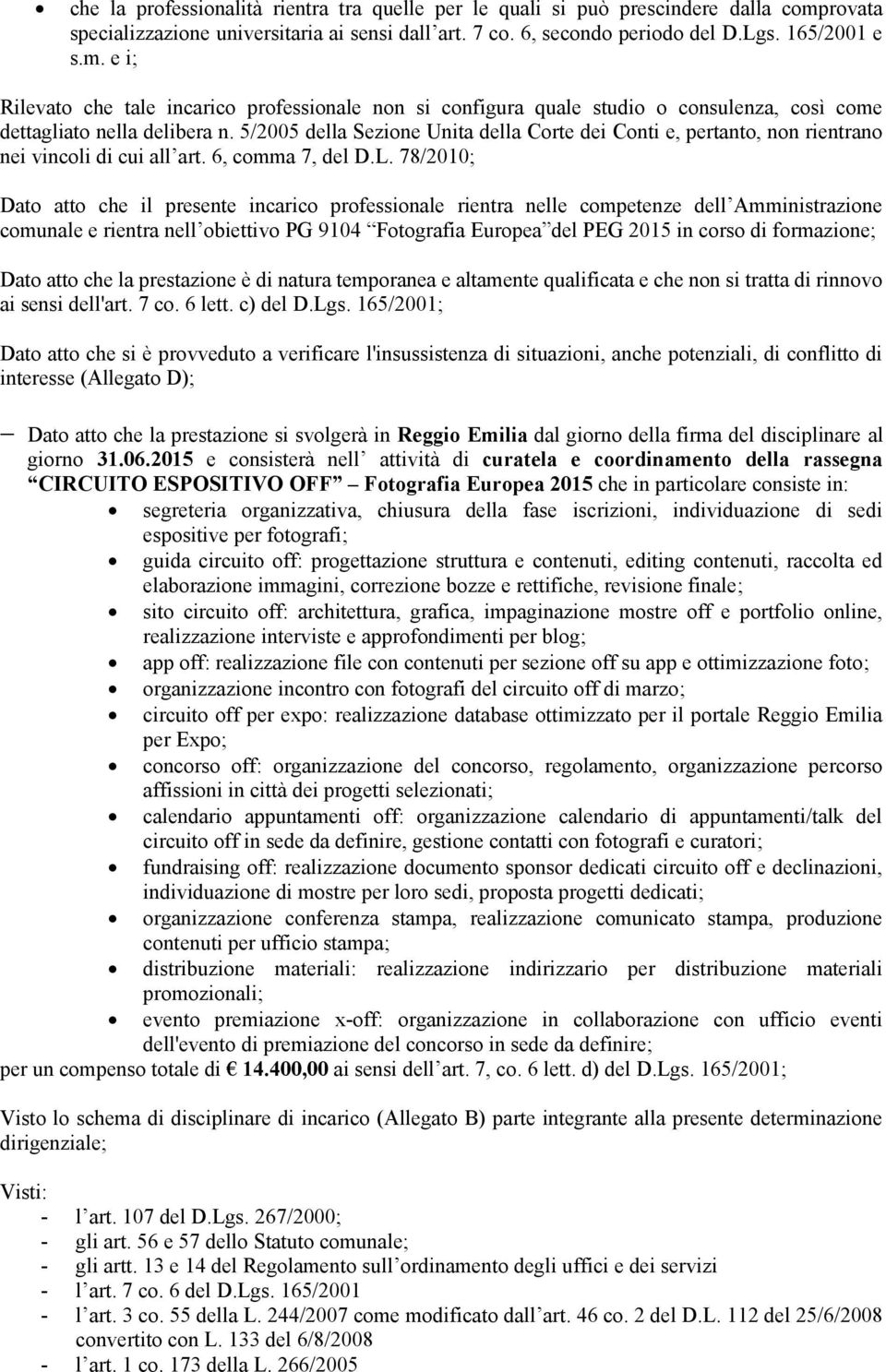 e i; Rilevato che tale incarico professionale non si configura quale studio o consulenza, così come dettagliato nella delibera n.