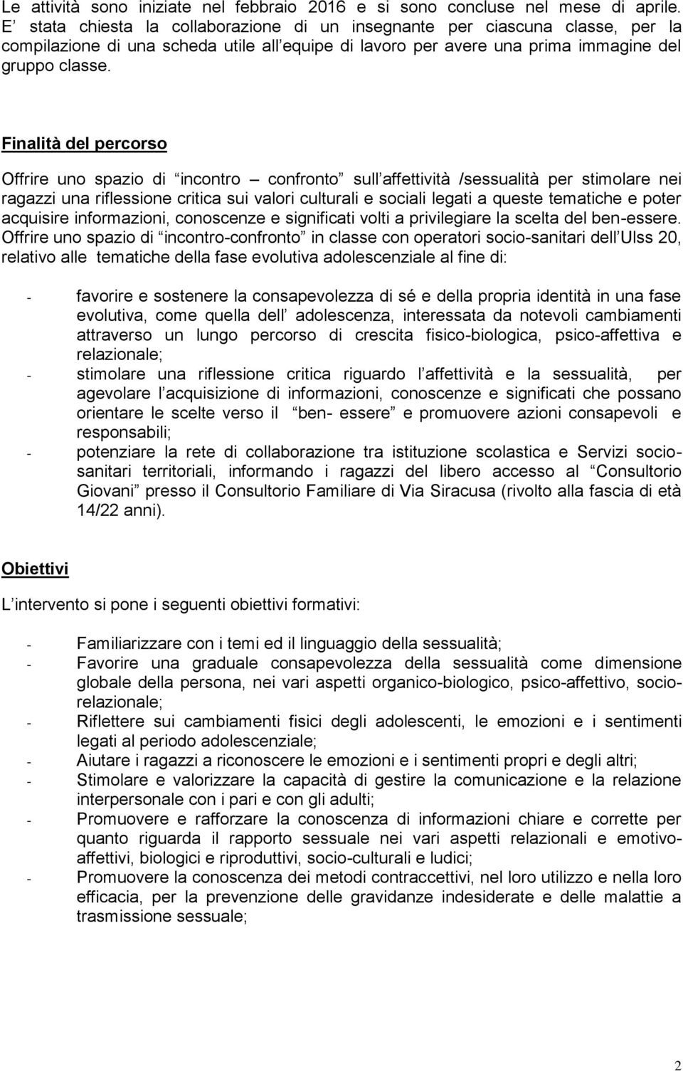 Finalità del percorso Offrire uno spazio di incontro confronto sull affettività /sessualità per stimolare nei ragazzi una riflessione critica sui valori culturali e sociali legati a queste tematiche