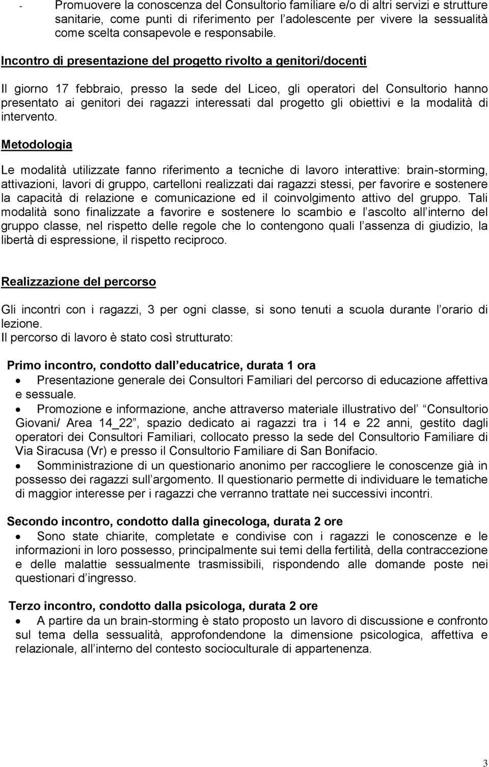 Incontro di presentazione del progetto rivolto a genitori/docenti Il giorno 17 febbraio, presso la sede del Liceo, gli operatori del Consultorio hanno presentato ai genitori dei ragazzi interessati