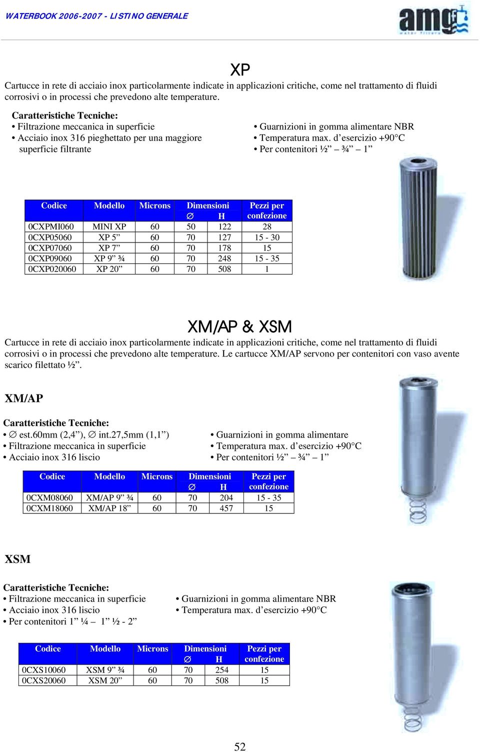 7 60 70 178 15 0CXP09060 XP 9 ¾ 60 70 28 15-35 0CXP020060 XP 20 60 70 508 1 XM/AP & XSM Cartucce in rete di acciaio inox particolarmente indicate in applicazioni critiche, come nel trattamento di