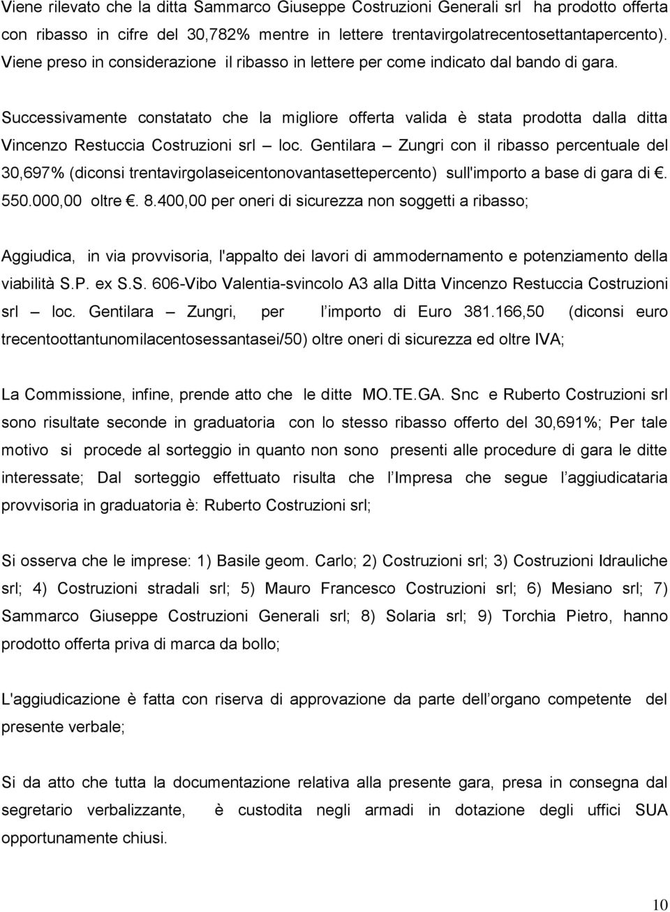 Successivamente constatato che la migliore offerta valida è stata prodotta dalla ditta Vincenzo Restuccia Costruzioni srl loc.