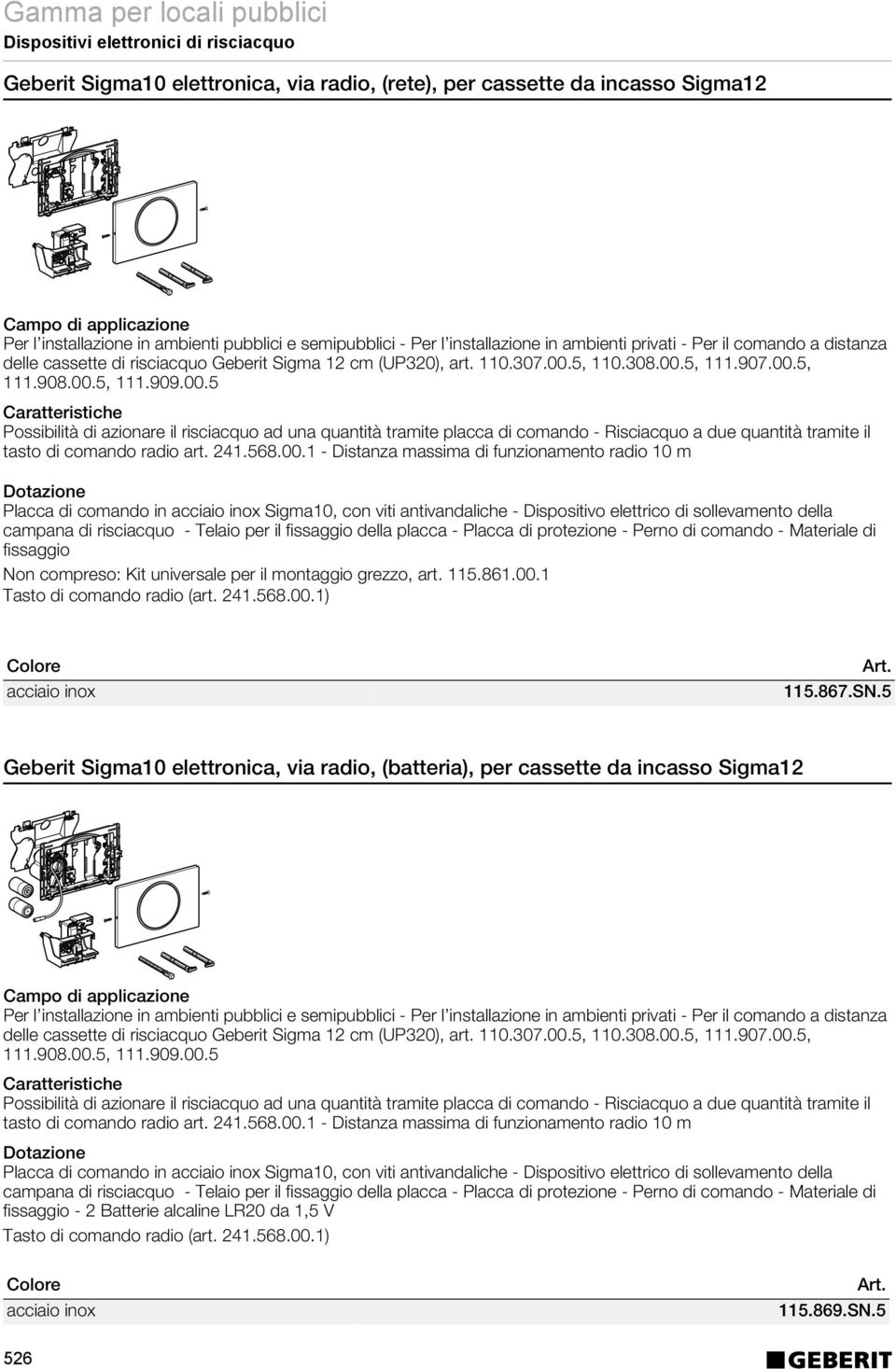 5, 110.308.00.5, 111.907.00.5, 111.908.00.5, 111.909.00.5 Possibilità di azionare il risciacquo ad una quantità tramite placca di comando - Risciacquo a due quantità tramite il tasto di comando radio art.