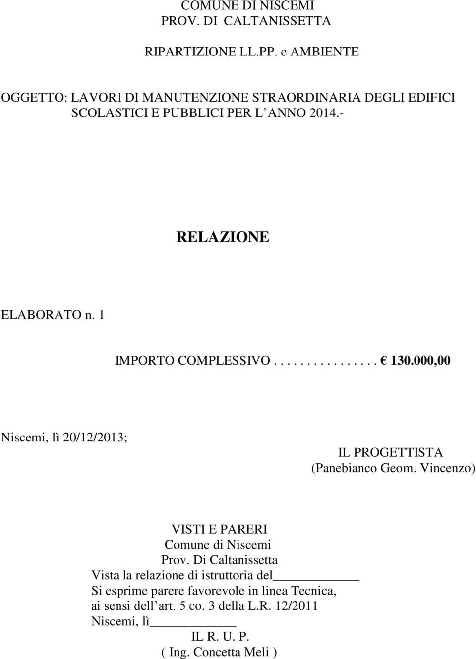 1 IMPORTO COMPLESSIVO................ 130.000,00 Niscemi, lì 20/12/2013; IL PROGETTISTA (Panebianco Geom.