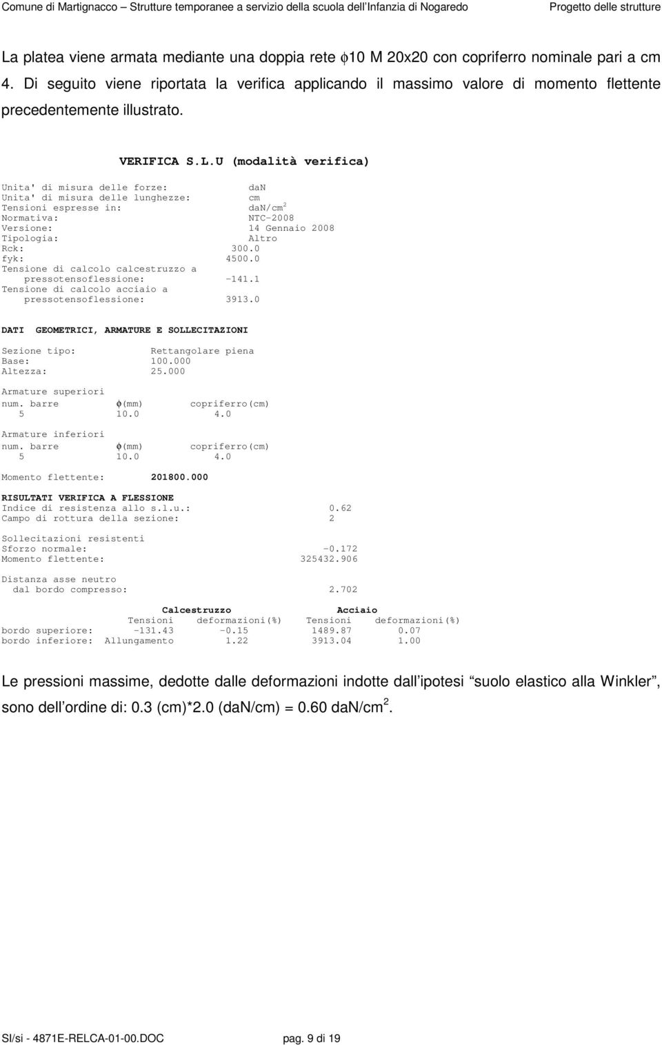 U (modalità verifica) Unita' di misura delle forze: dan Unita' di misura delle lunghezze: cm Tensioni espresse in: dan/cm 2 Normativa: NTC-2008 Versione: 14 Gennaio 2008 Tipologia: Altro Rck: 300.