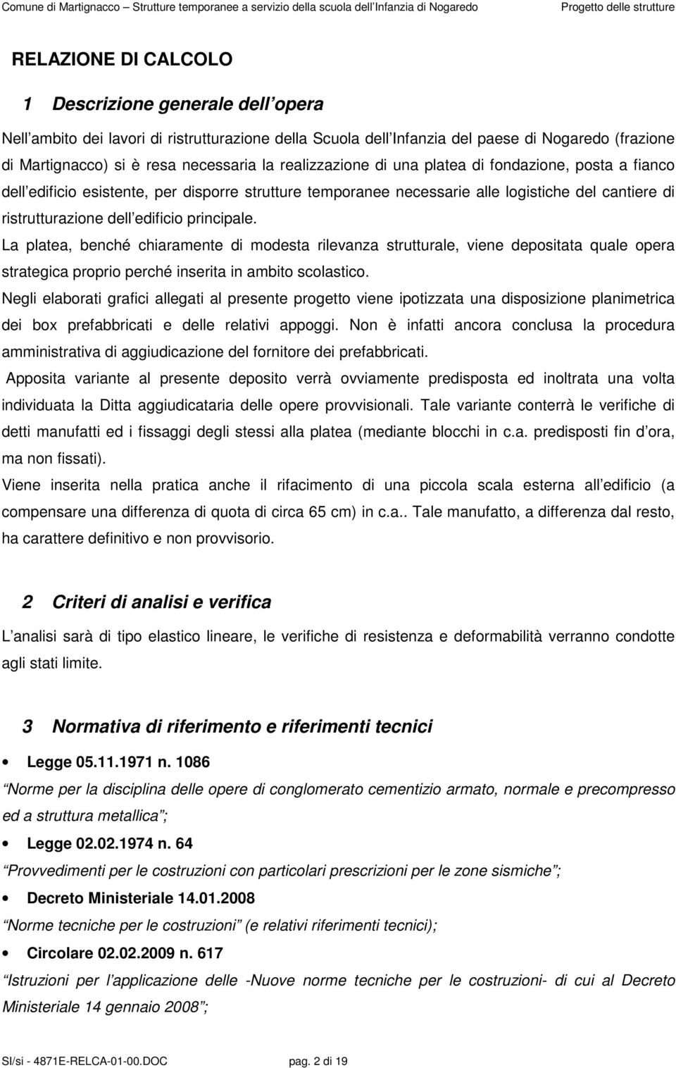 principale. La platea, benché chiaramente di modesta rilevanza strutturale, viene depositata quale opera strategica proprio perché inserita in ambito scolastico.