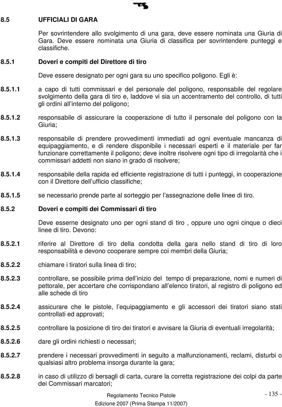 Doveri e compiti del Direttore di tiro Deve essere designato per ogni gara su uno specifico poligono. Egli è: 8.5.1.