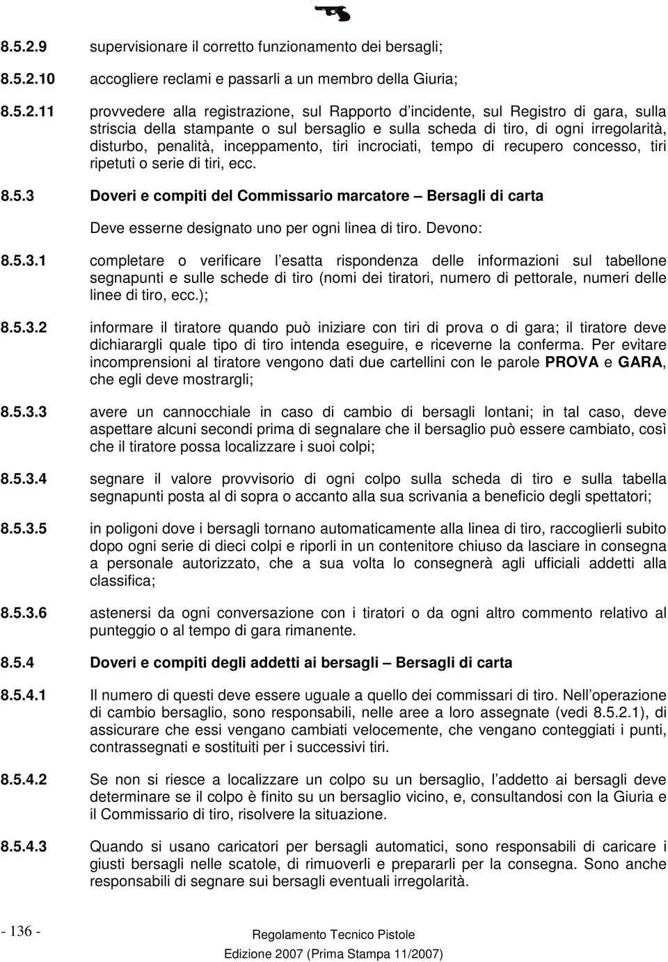 sulla striscia della stampante o sul bersaglio e sulla scheda di tiro, di ogni irregolarità, disturbo, penalità, inceppamento, tiri incrociati, tempo di recupero concesso, tiri ripetuti o serie di