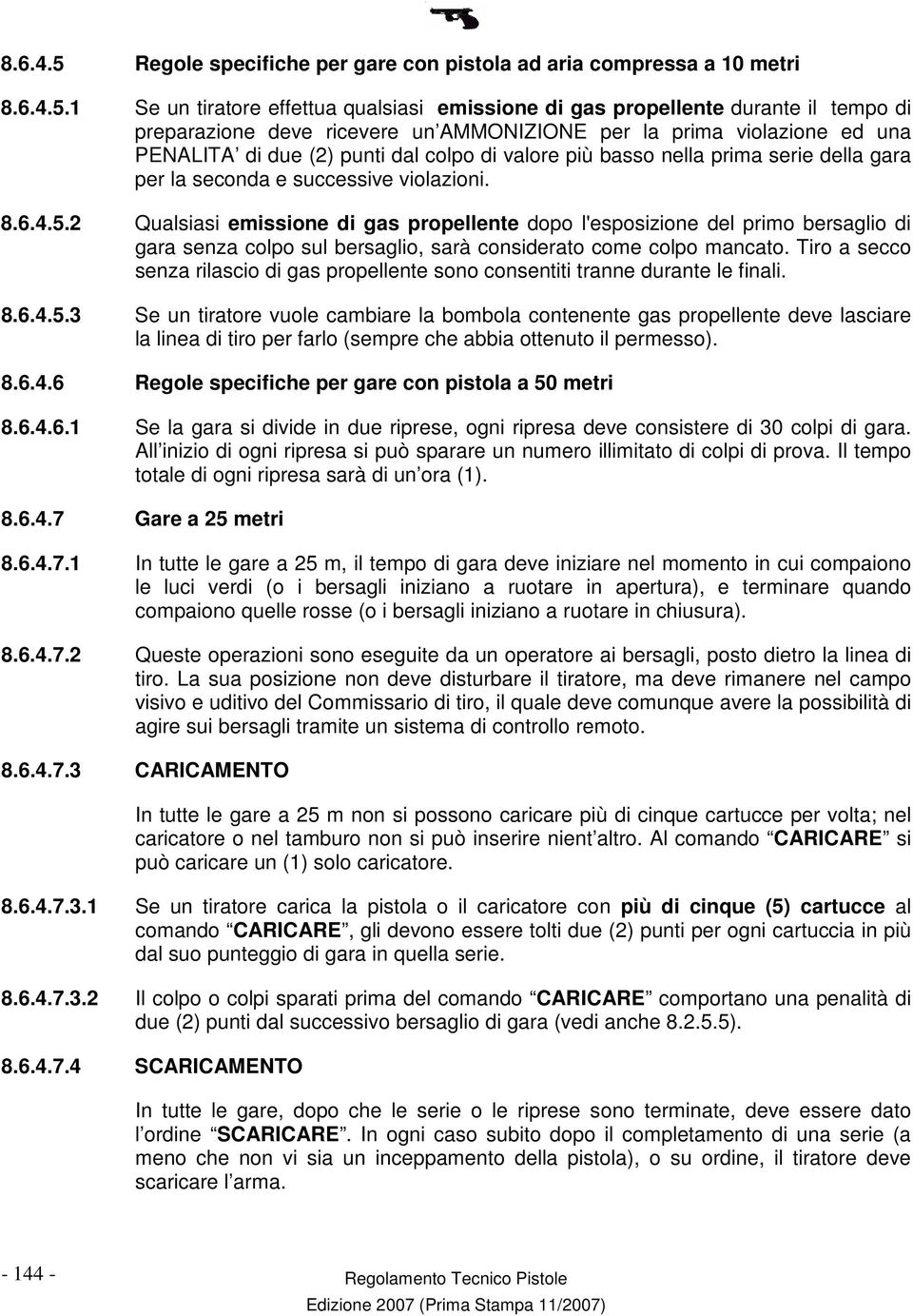 1 Se un tiratore effettua qualsiasi emissione di gas propellente durante il tempo di preparazione deve ricevere un AMMONIZIONE per la prima violazione ed una PENALITA di due (2) punti dal colpo di