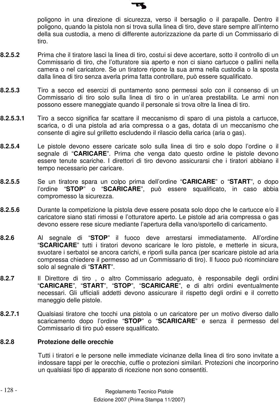 2 Prima che il tiratore lasci la linea di tiro, costui si deve accertare, sotto il controllo di un Commissario di tiro, che l otturatore sia aperto e non ci siano cartucce o pallini nella camera o