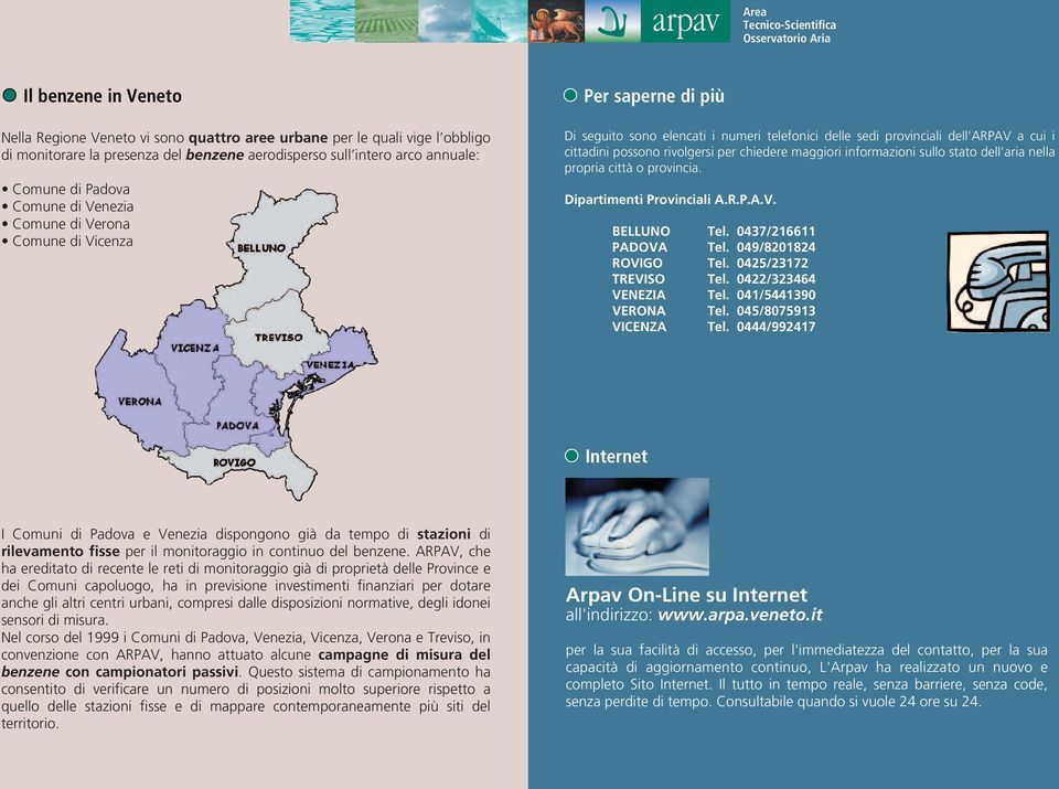 maggiori informazioni sullo stato dell aria nella propria città o provincia. Dipartimenti Provinciali A.R.P.A.V. BELLUNO Tel. 0437/216611 PADOVA Tel. 049/8201824 ROVIGO Tel. 0425/23172 TREVISO Tel.