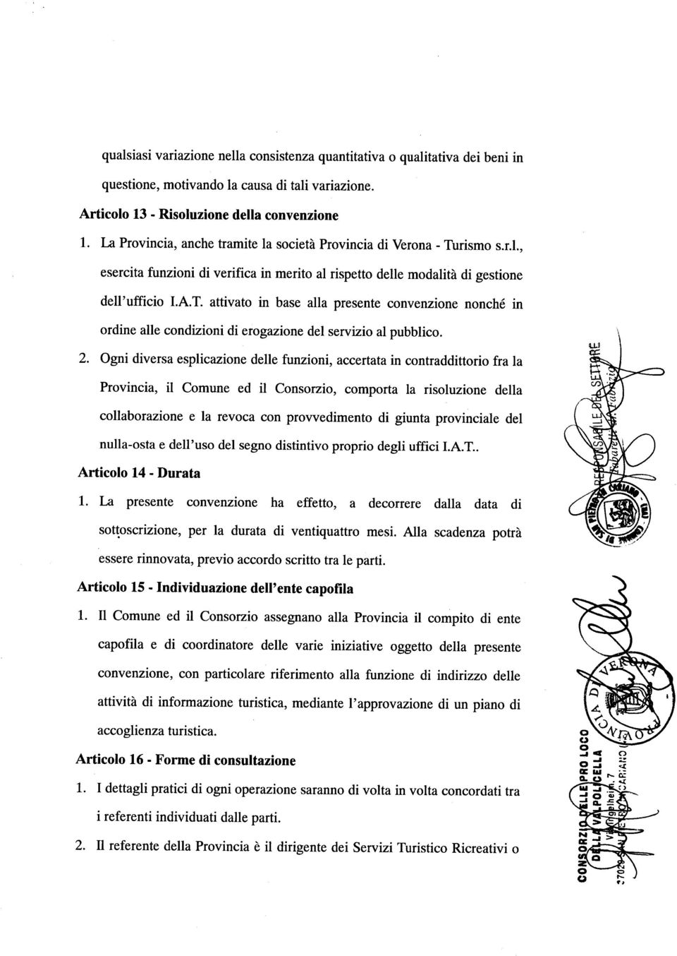 2. Ogni diversa esplicazione delle funzioni, accertata in contraddittorio fra la Provincia, il Comune ed il Consorzio, comporta la risoluzione della collaborazione e la revoca con provvedimento di