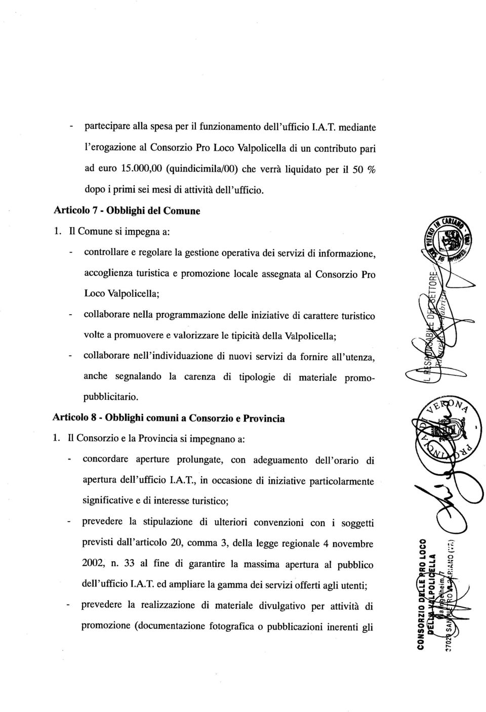 Il Comune si impegna a: - controllare e regolare la gestione operativa dei servizi di informazione, accoglienza turistica e promozione locale assegnata al Consorzio Pro Loco Valpolicella; -