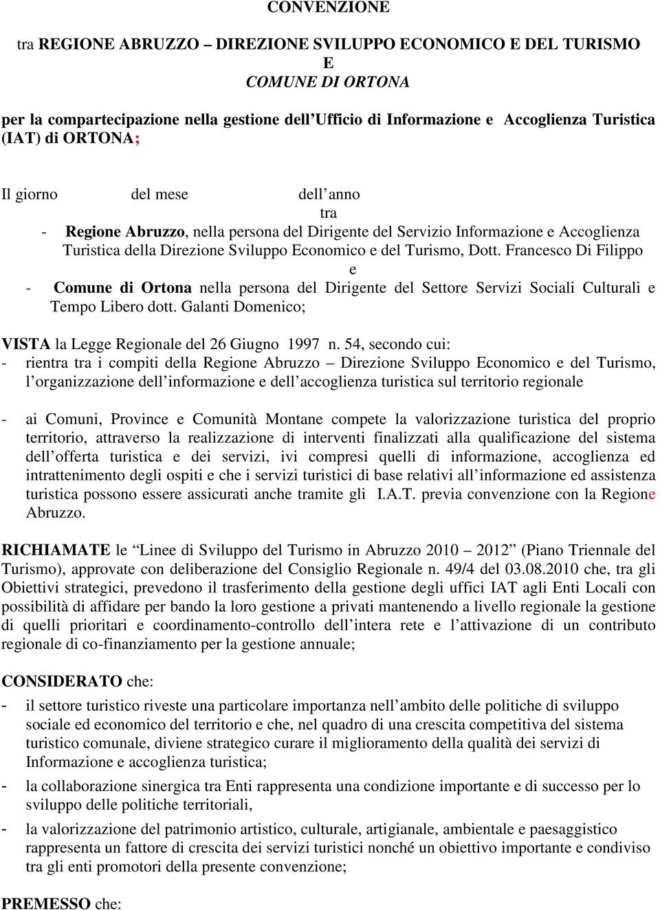 Francesco Di Filippo e - Comune di Ortona nella persona del Dirigente del Settore Servizi Sociali Culturali e Tempo Libero dott. Galanti Domenico; VISTA la Legge Regionale del 26 Giugno 1997 n.