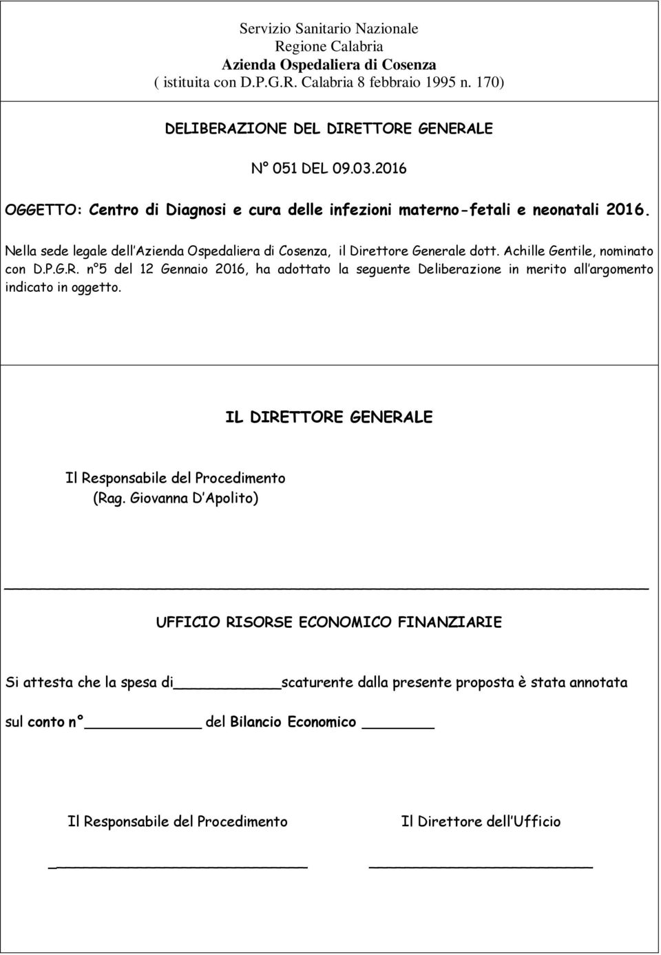 Achille Gentile, nominato con D.P.G.R. n 5 del 12 Gennaio 2016, ha adottato la seguente Deliberazione in merito all argomento indicato in oggetto.