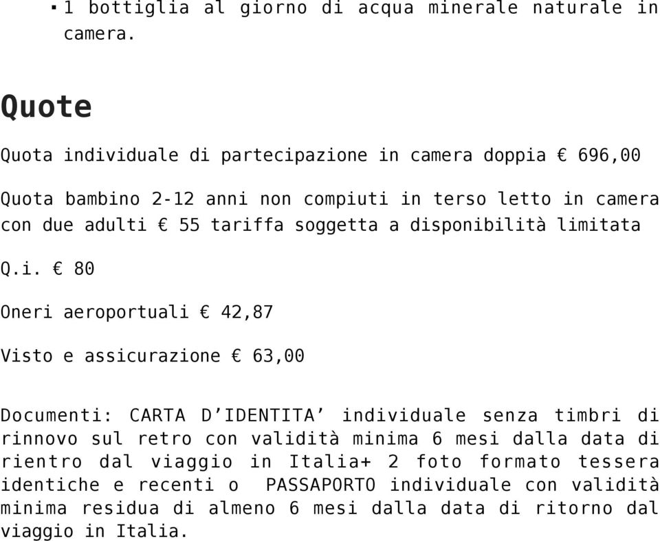 tariffa soggetta a disponibilità limitata Q.i. 80 Oneri aeroportuali 42,87 Visto e assicurazione 63,00 Documenti: CARTA D IDENTITA individuale senza