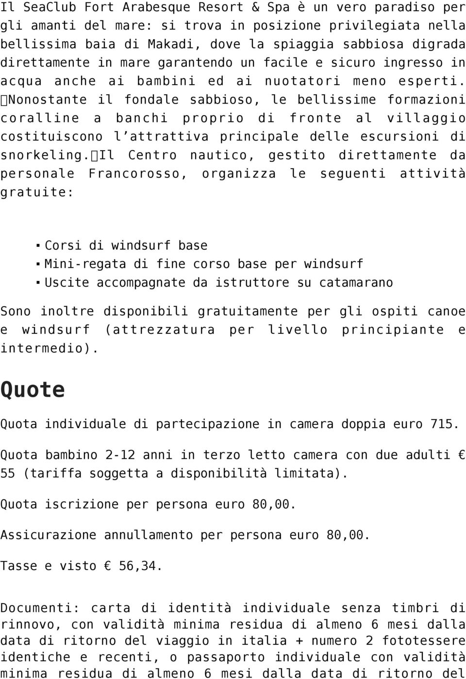 Nonostante il fondale sabbioso, le bellissime formazioni coralline a banchi proprio di fronte al villaggio costituiscono l attrattiva principale delle escursioni di snorkeling.