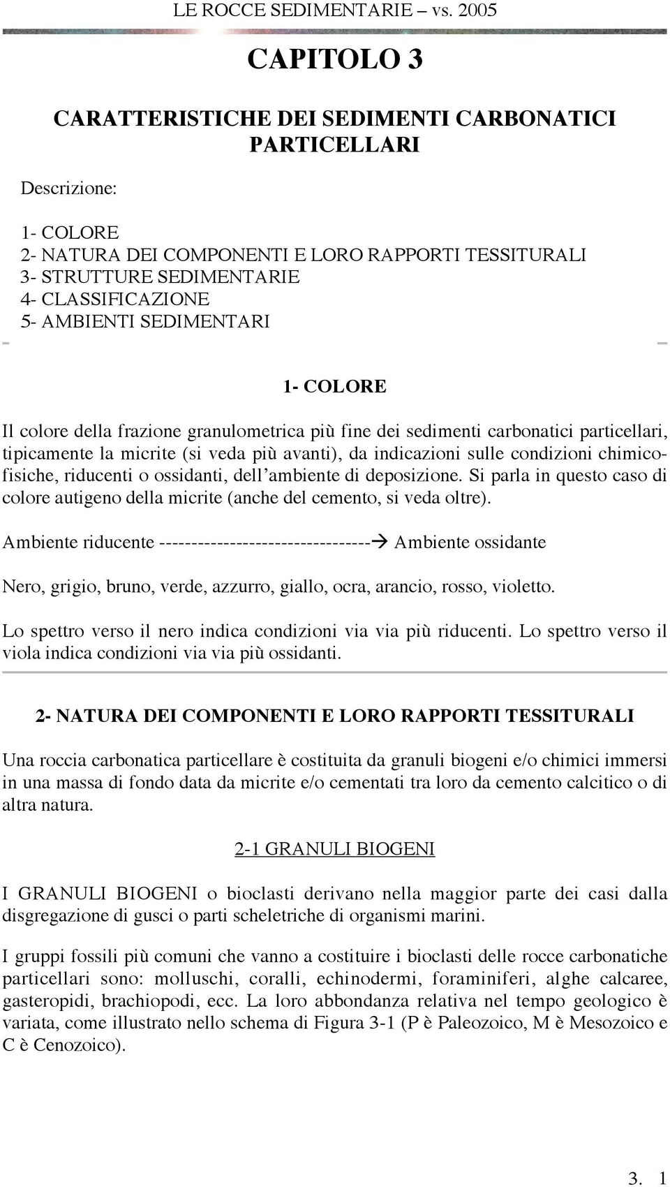 chimicofisiche, riducenti o ossidanti, dell ambiente di deposizione. Si parla in questo caso di colore autigeno della micrite (anche del cemento, si veda oltre).