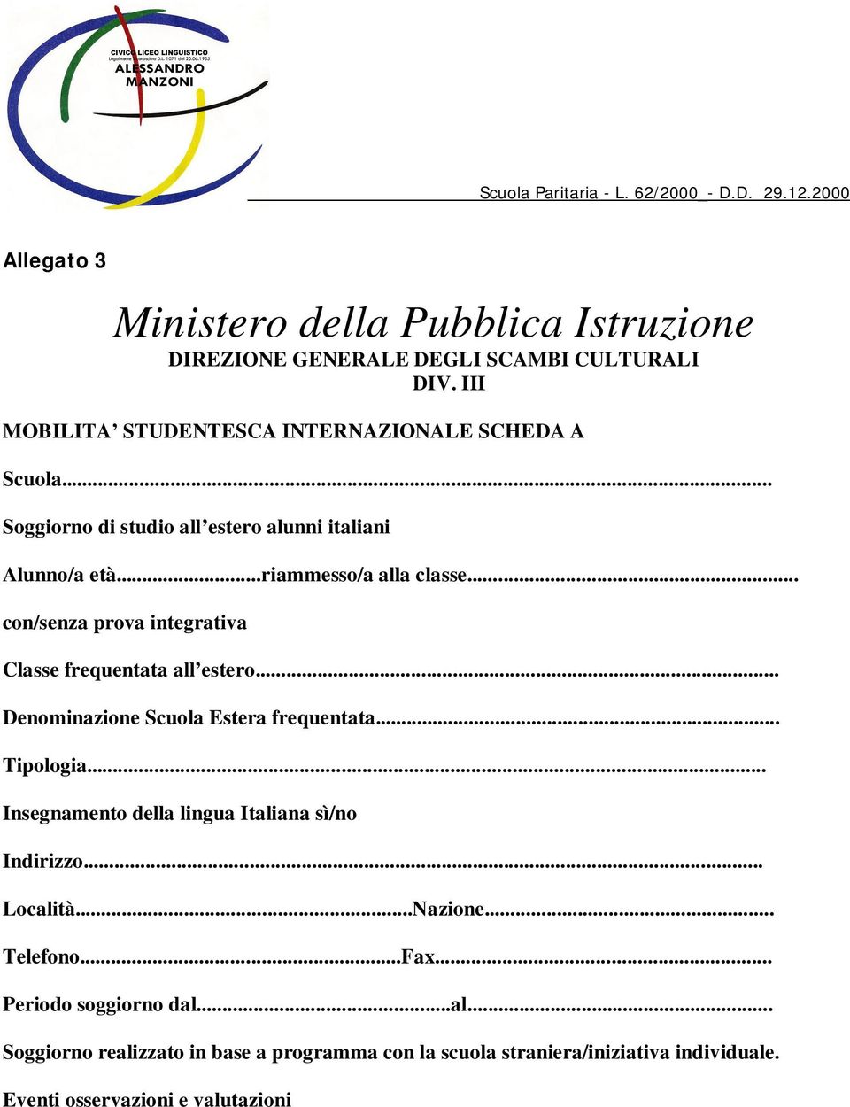 .. Denominazione Scuola Estera frequentata... Tipologia... Insegnamento della lingua Italiana sì/no Indirizzo... Località...Nazione... Telefono...Fax.