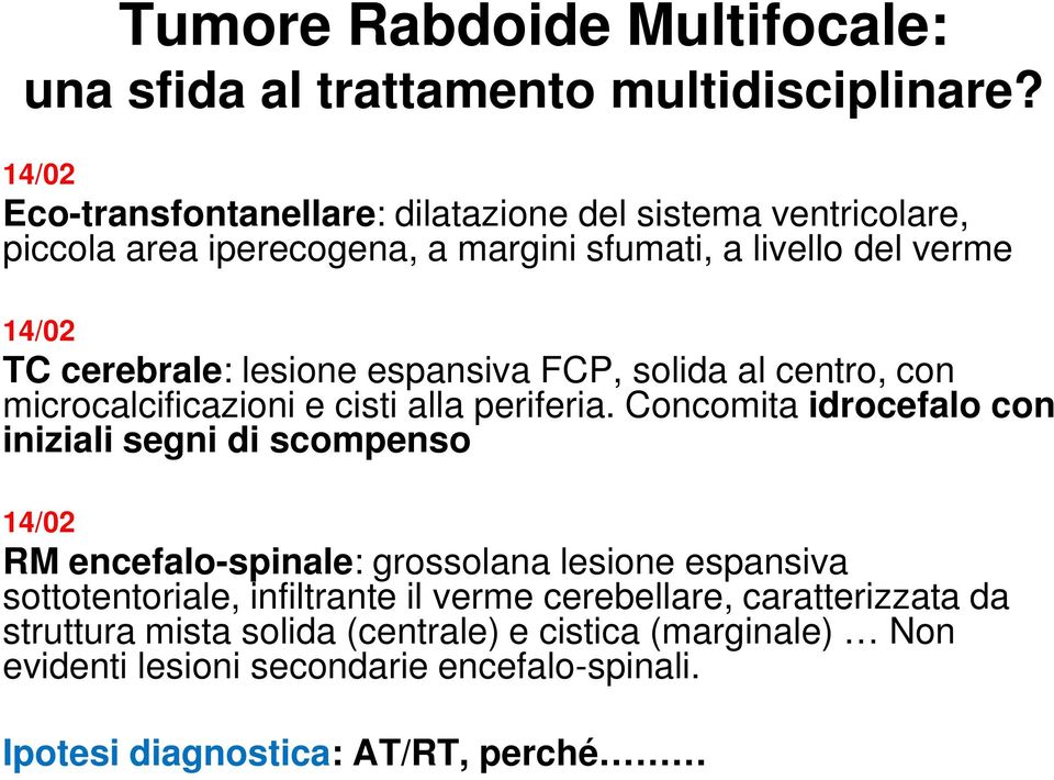 Concomita idrocefalo con iniziali segni di scompenso 14/02 RM encefalo-spinale: grossolana lesione espansiva sottotentoriale, infiltrante