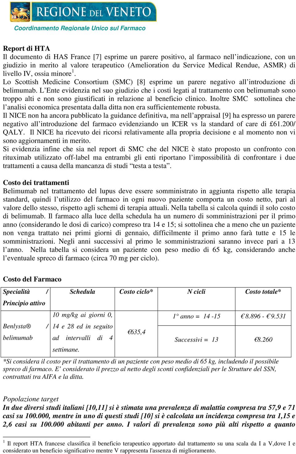 L Ente evidenzia nel suo giudizio che i costi legati al trattamento con belimumab sono troppo alti e non sono giustificati in relazione al beneficio clinico.