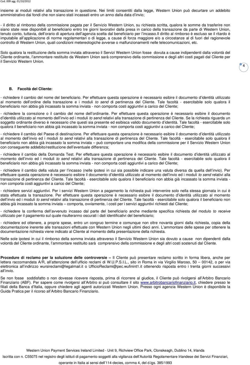 commissione pagata per il Servizio Western Union, su richiesta scritta, qualora le somme da trasferire non siano state rese disponibili al beneficiario entro tre giorni lavorativi dalla presa in