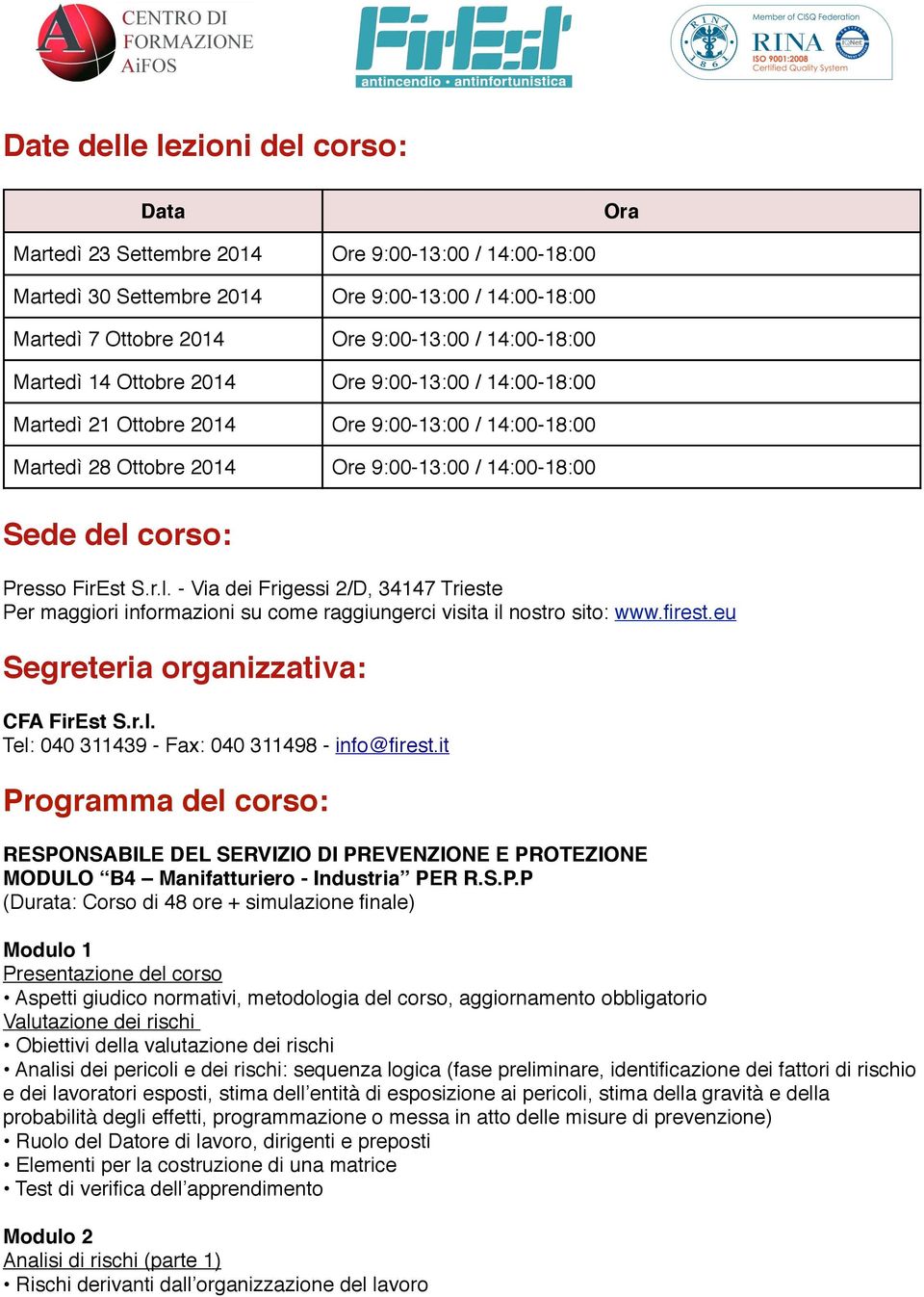 FirEst S.r.l. - Via dei Frigessi 2/D, 34147 Trieste Per maggiori informazioni su come raggiungerci visita il nostro sito: www.firest.eu Segreteria organizzativa: CFA FirEst S.r.l. Tel: 040 311439 - Fax: 040 311498 - info@firest.