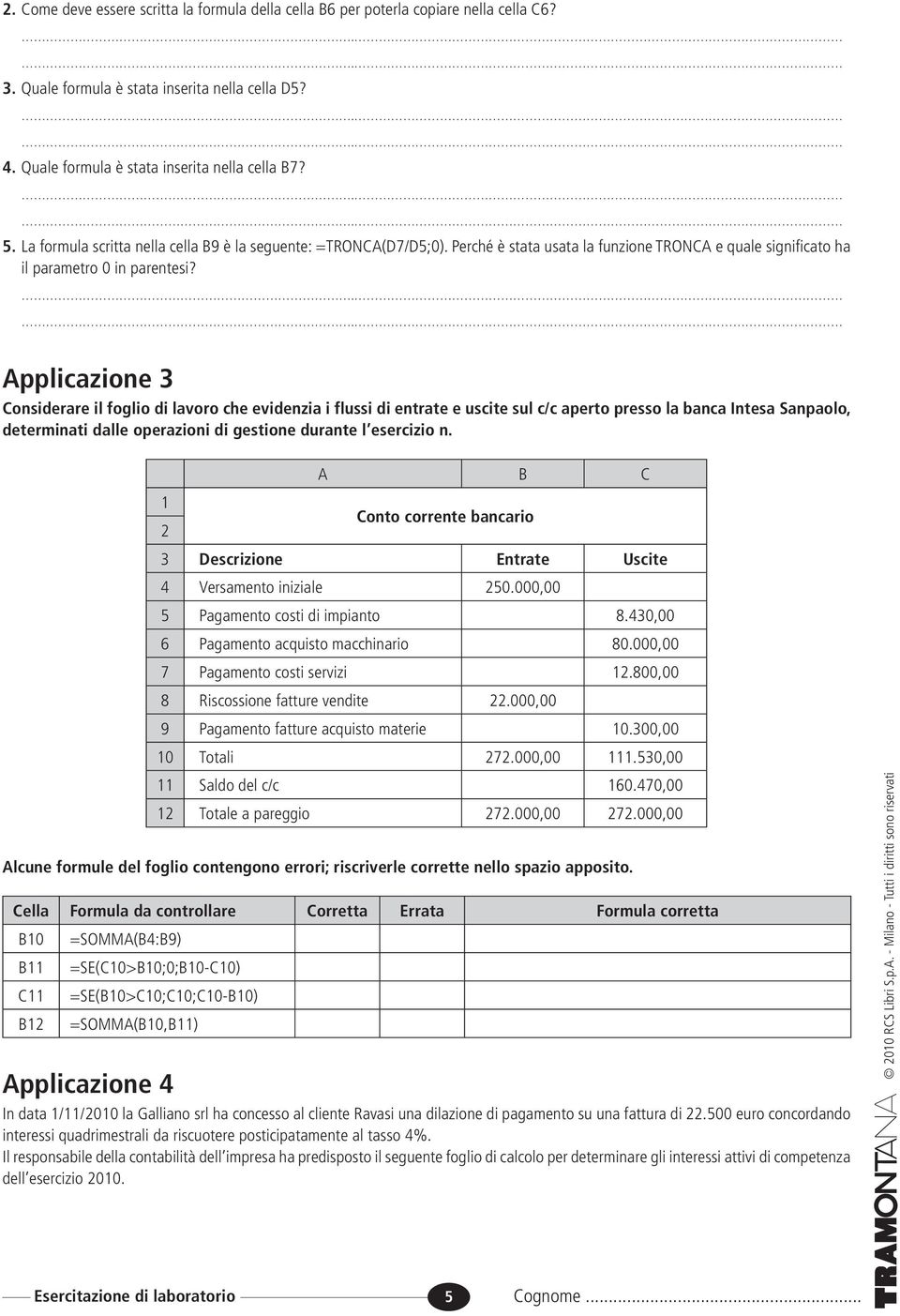 Applicazione 3 Considerare il foglio di lavoro che evidenzia i flussi di entrate e uscite sul c/c aperto presso la banca Intesa Sanpaolo, determinati dalle operazioni di gestione durante l esercizio