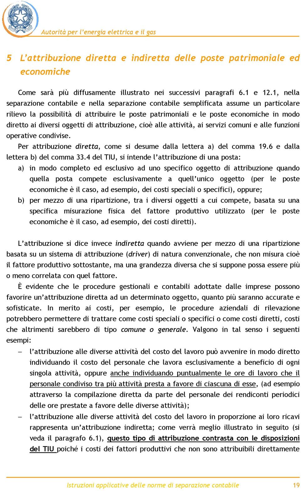 diversi oggetti di attribuzione, cioè alle attività, ai servizi comuni e alle funzioni operative condivise. Per attribuzione diretta, come si desume dalla lettera a) del comma 19.