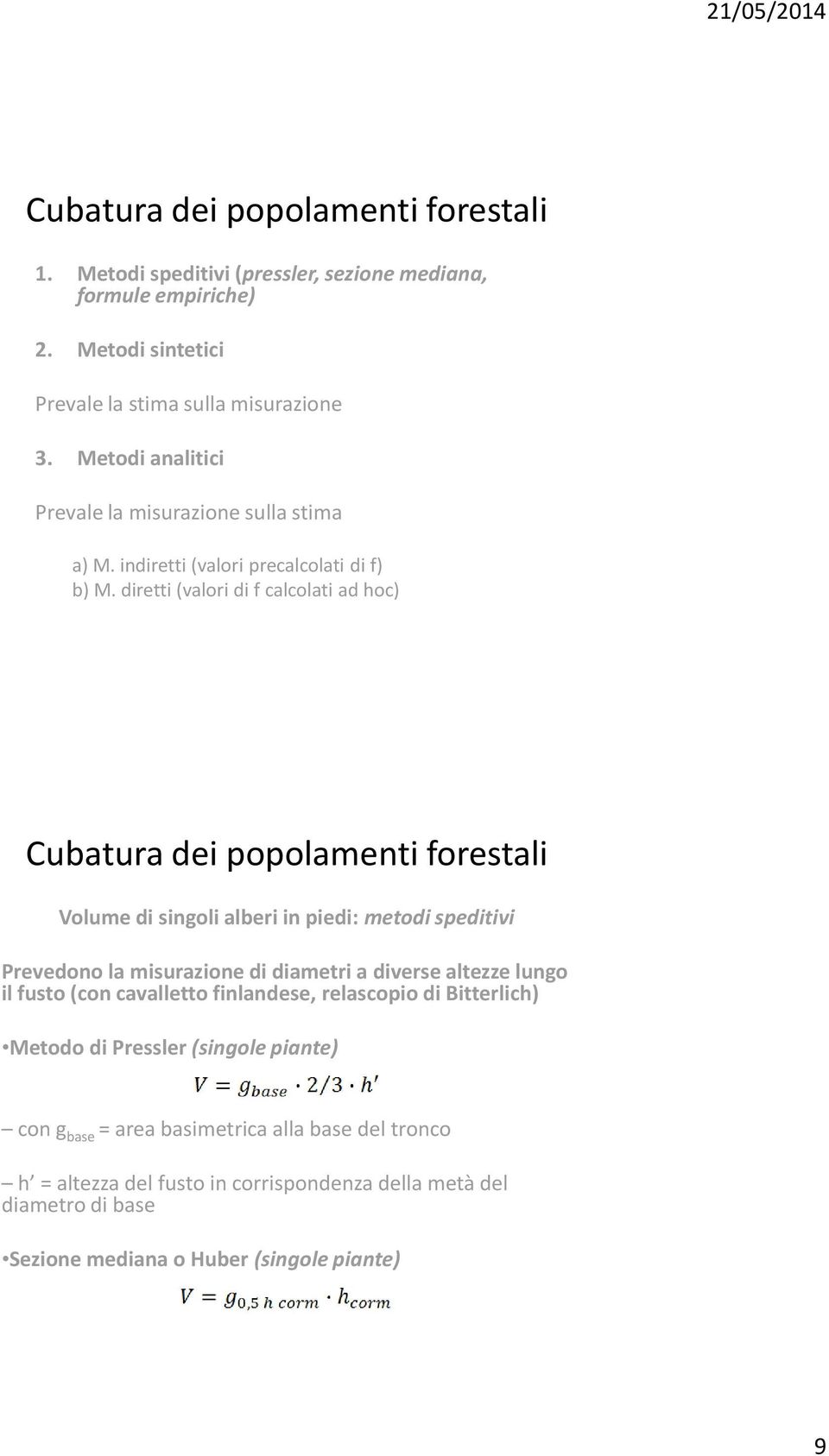 diretti (valori di f calcolati ad hoc) Cubatura dei popolamenti forestali Volume di singoli alberi in piedi: metodi speditivi Prevedono la misurazione di diametri a diverse