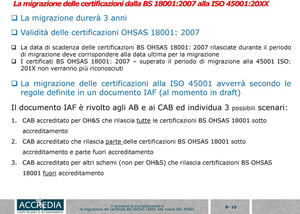 ISO: 201X non verranno più riconosciuti La migrazione delle certificazioni alla ISO 45001 avverrà secondo le regole definite in un documento IAF (al momento in draft) Il documento IAF è rivolto agli