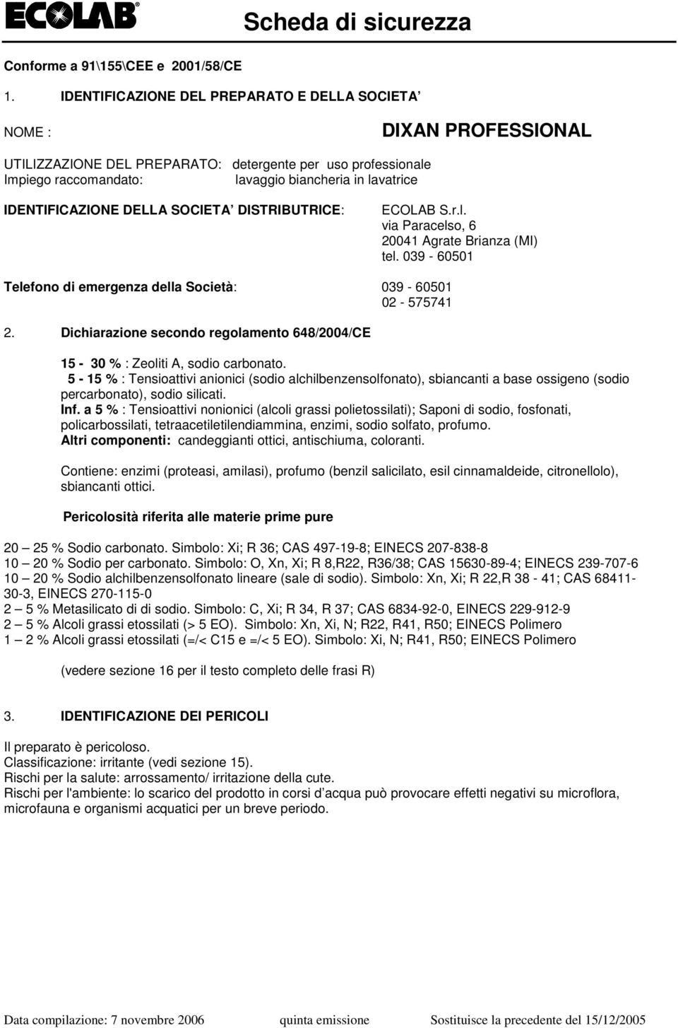 IDENTIFICAZIONE DELLA SOCIETA DISTRIBUTRICE: ECOLAB S.r.l. via Paracelso, 6 20041 Agrate Brianza (MI) tel. 039-60501 Telefono di emergenza della Società: 039-60501 02-575741 2.