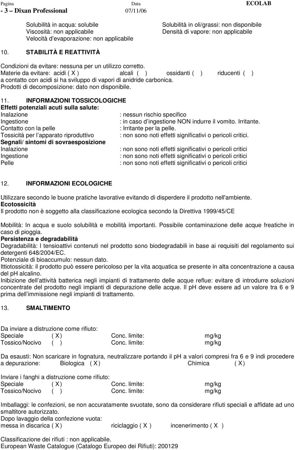 Materie da evitare: acidi ( X ) alcali ( ) ossidanti ( ) riducenti ( ) a contatto con acidi si ha sviluppo di vapori di anidride carbonica. Prodotti di decomposizione: dato non disponibile. 11.