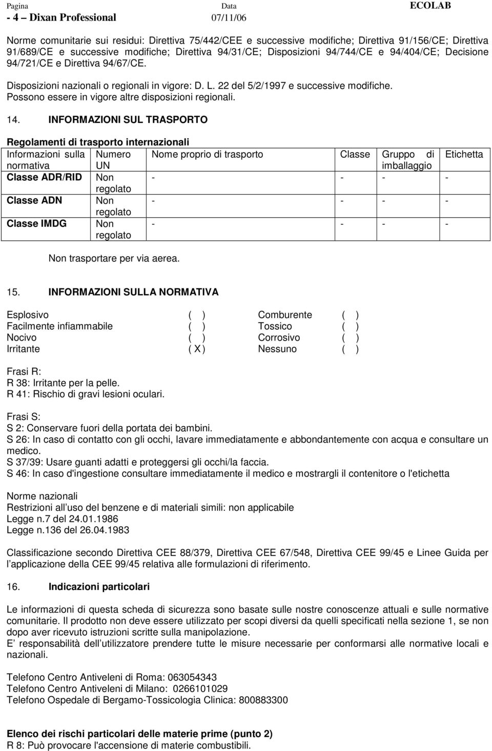 Possono essere in vigore altre disposizioni regionali. 14.