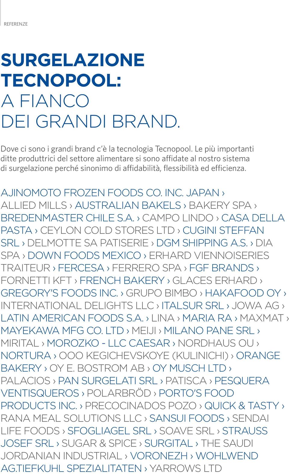 INC. JAPAN ALLIED MILLS AUSTRALIAN BAKELS BAKERY SPA BREDENMASTER CHILE S.A. CAMPO LINDO CASA DELLA PASTA CEYLON COLD STORES LTD CUGINI STEFFAN SRL DELMOTTE SA PATISERIE DGM SHIPPING A.S. DIA SPA DOWN FOODS MEXICO ERHARD VIENNOISERIES TRAITEUR FERCESA FERRERO SPA FGF BRANDS FORNETTI KFT FRENCH BAKERY GLACES ERHARD GREGORY'S FOODS INC.