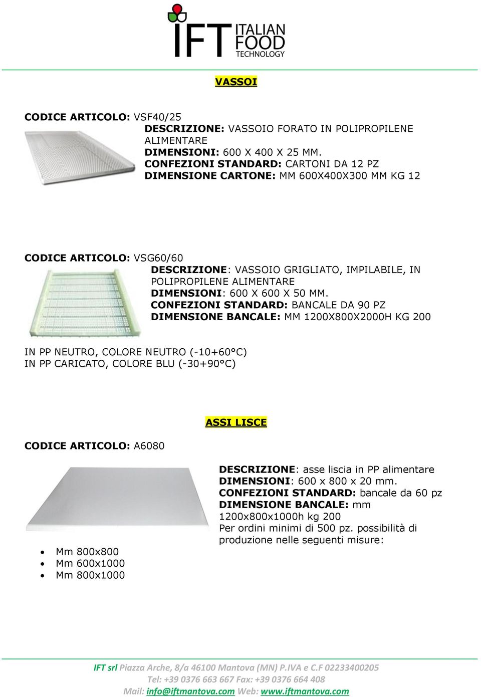 CONFEZIONI STANDARD: BANCALE DA 90 PZ DIMENSIONE BANCALE: MM 1200X800X2000H KG 200 IN PP NEUTRO, COLORE NEUTRO (-10+60 C) IN PP CARICATO, COLORE BLU (-30+90 C) CODICE ARTICOLO: A6080 ASSI