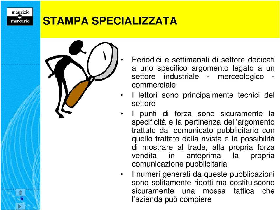 dal comunicato pubblicitario con quello trattato dalla rivista e la possibilità di mostrare al trade, alla propria forza vendita in anteprima la propria