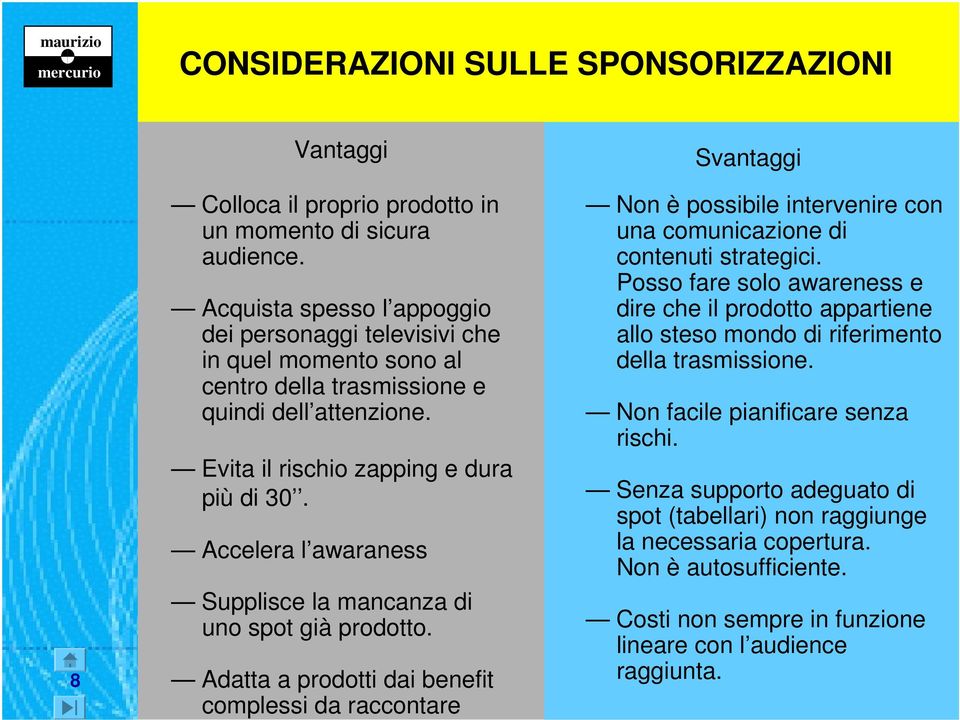 Accelera l awaraness Supplisce la mancanza di uno spot già prodotto.