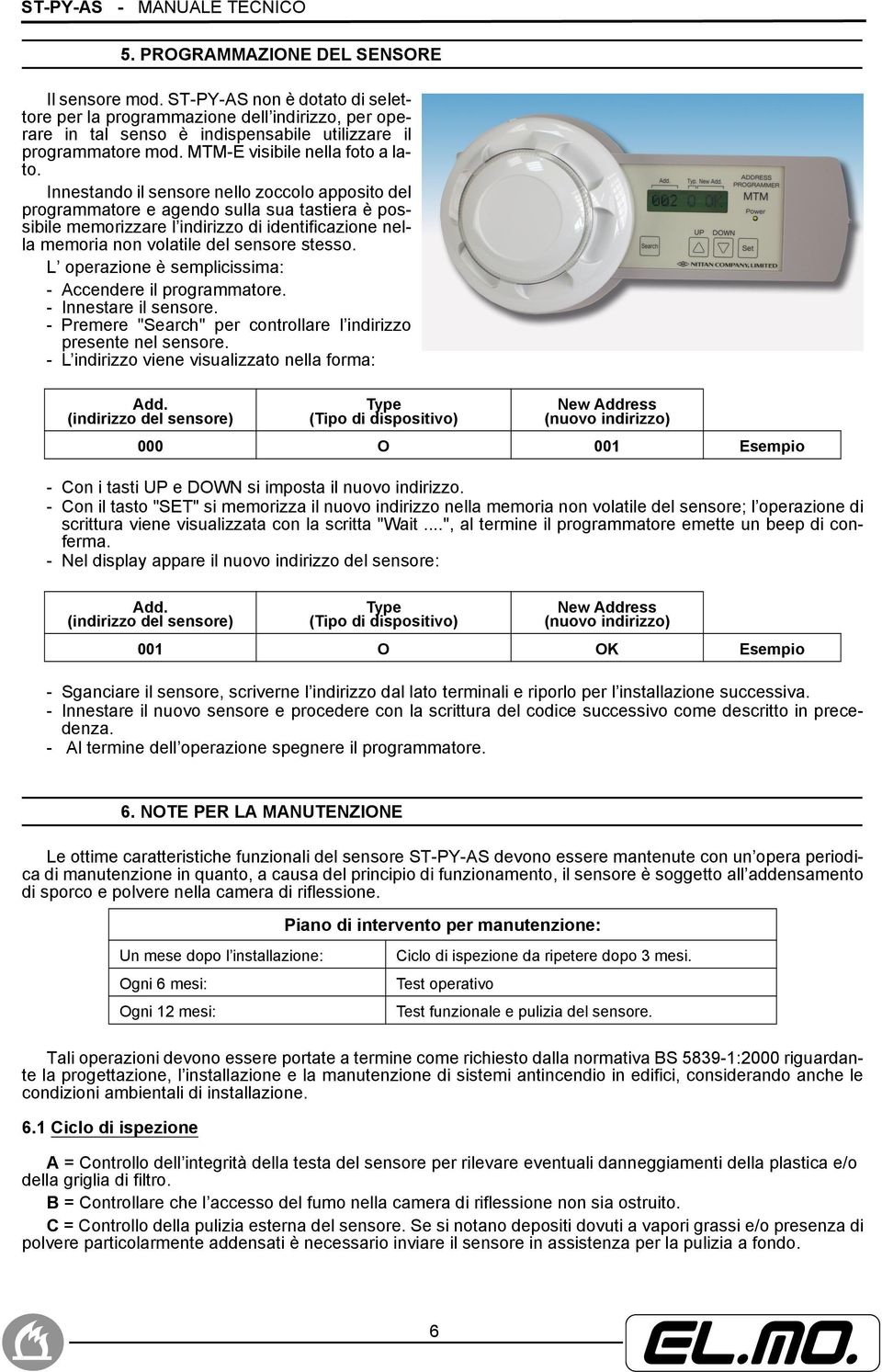 Innestando il sensore nello zoccolo apposito del programmatore e agendo sulla sua tastiera è possibile memorizzare l indirizzo di identificazione nella memoria non volatile del sensore stesso.