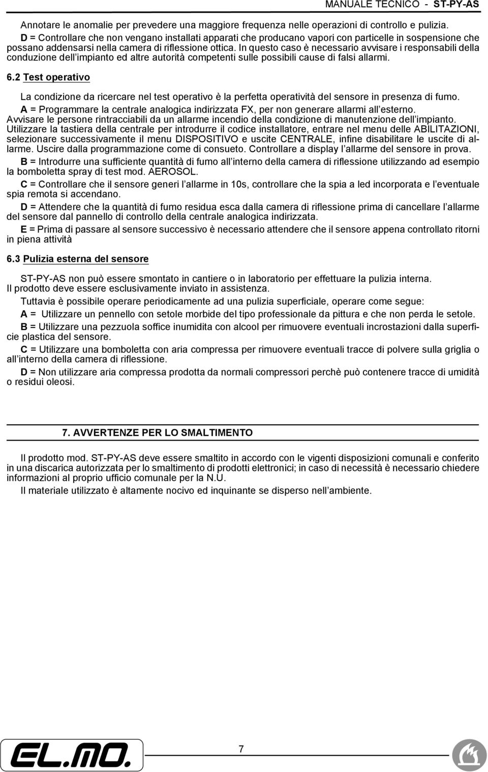 In questo caso è necessario avvisare i responsabili della conduzione dell impianto ed altre autorità competenti sulle possibili cause di falsi allarmi. 6.