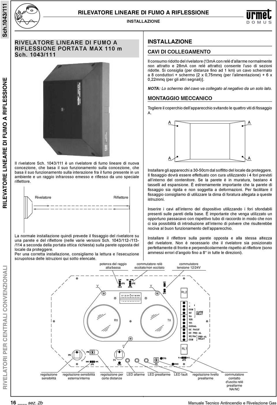 raggio infrarosso emesso e riflesso da uno speciale riflettore.