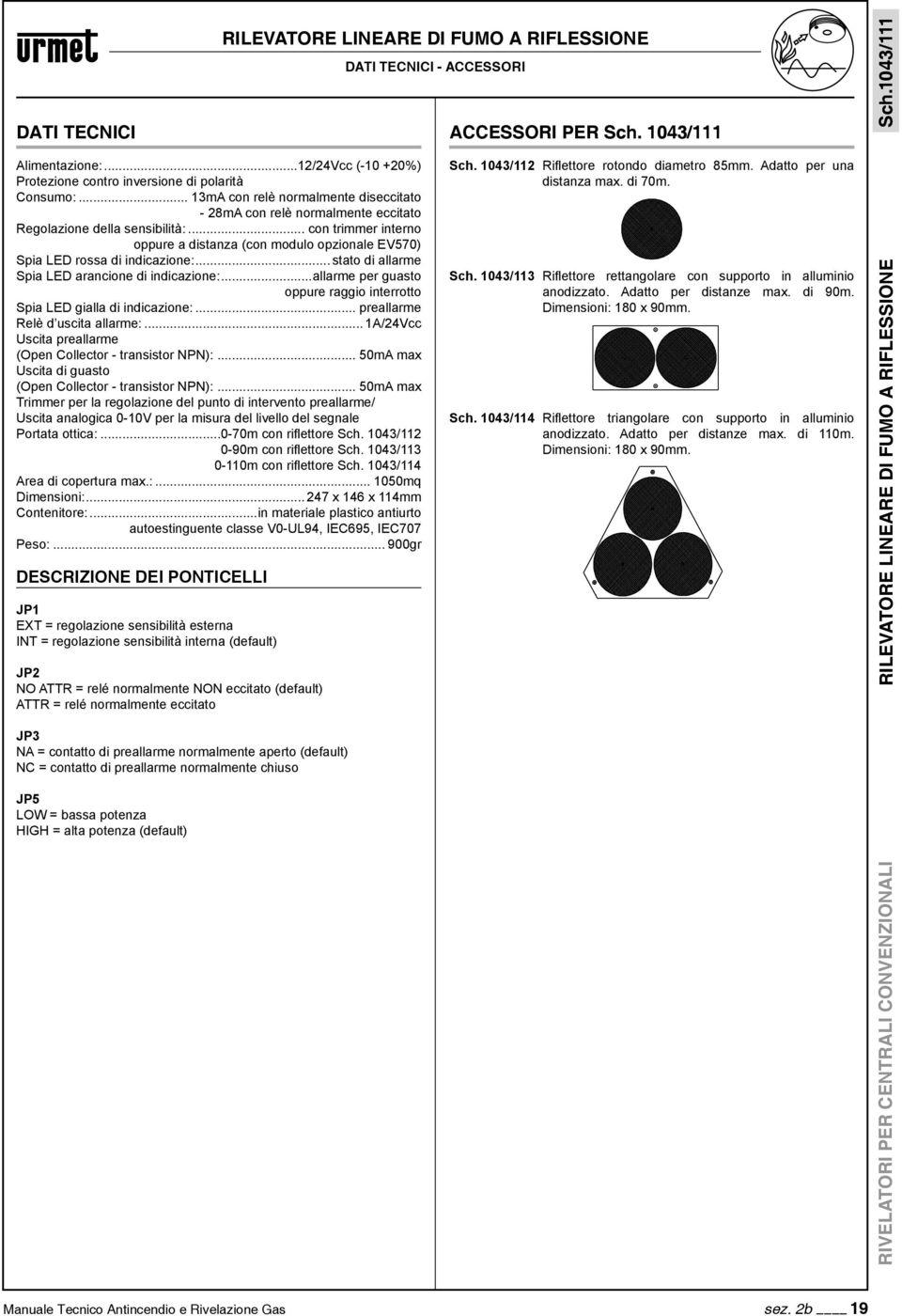 .. con trimmer interno oppure a distanza (con modulo opzionale EV570) Spia LED rossa di indicazione:... stato di allarme Spia LED arancione di indicazione:.