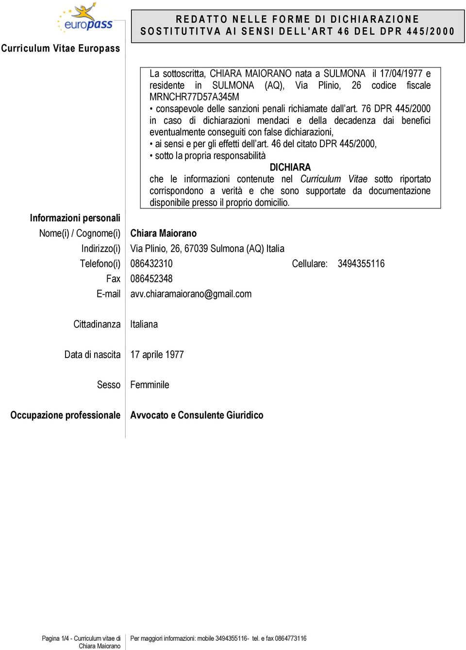 penali richiamate dall art. 76 DPR 445/2000 in caso di dichiarazioni mendaci e della decadenza dai benefici eventualmente conseguiti con false dichiarazioni, ai sensi e per gli effetti dell art.