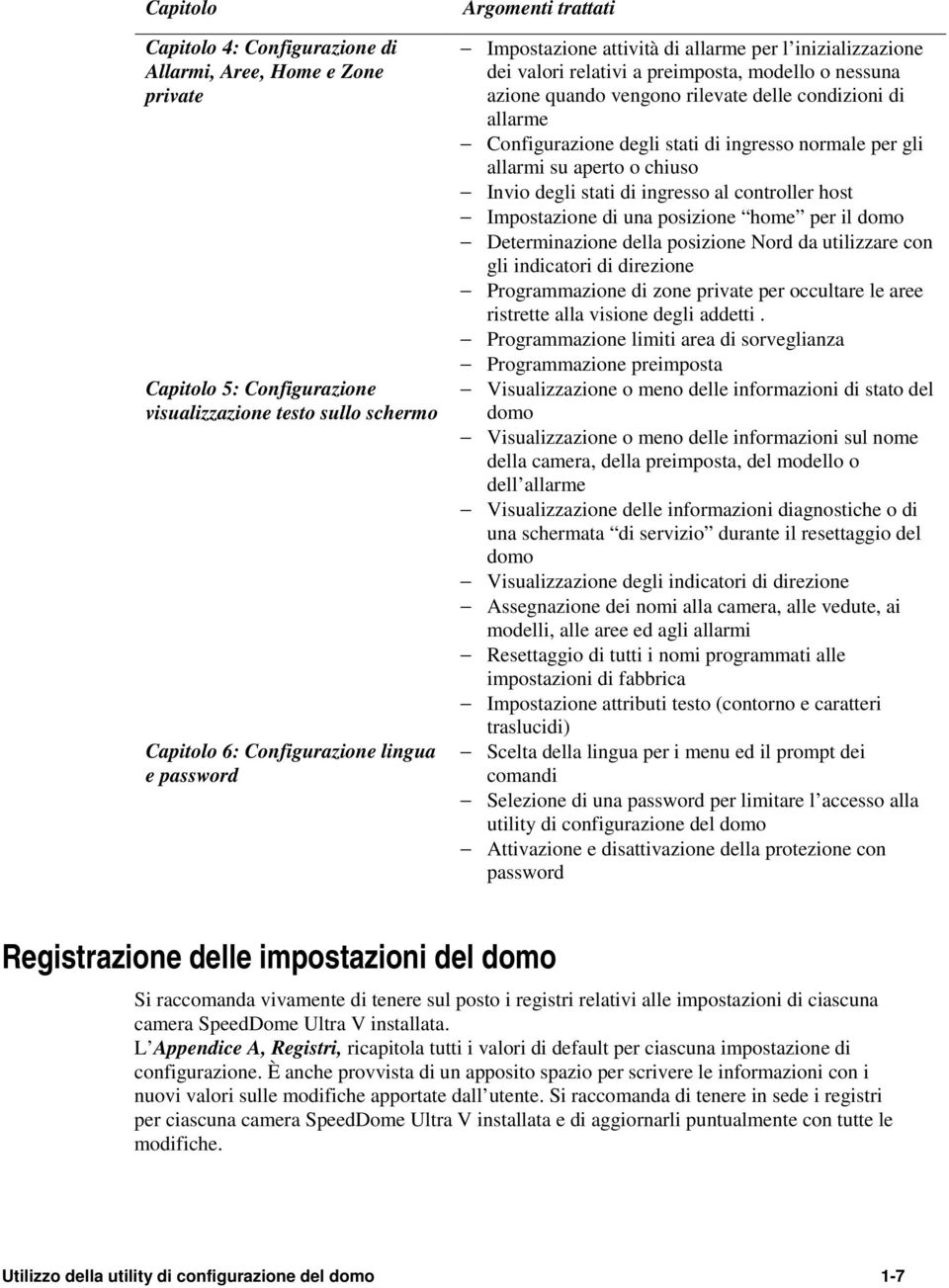 stati di ingresso normale per gli allarmi su aperto o chiuso Invio degli stati di ingresso al controller host Impostazione di una posizione home per il domo Determinazione della posizione Nord da