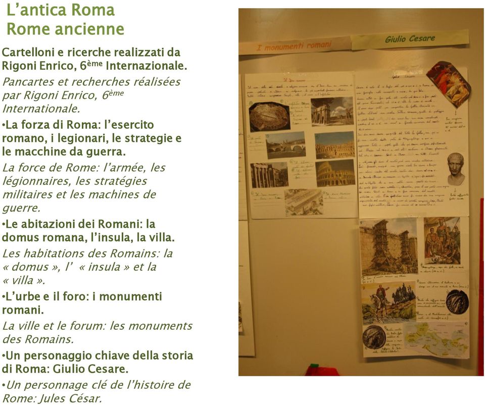 La force de Rome: l armée, les légionnaires, les stratégies militaires et les machines de guerre. Le abitazioni dei Romani: la domus romana, l insula, la villa.